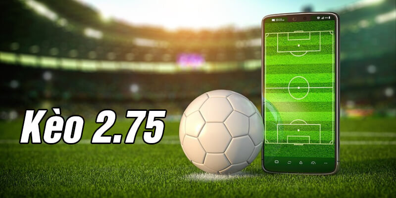 kèo 2.75 là gì
