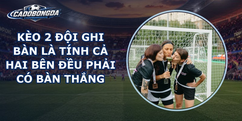 kèo cả hai đội ghi bàn là gì - Image 1