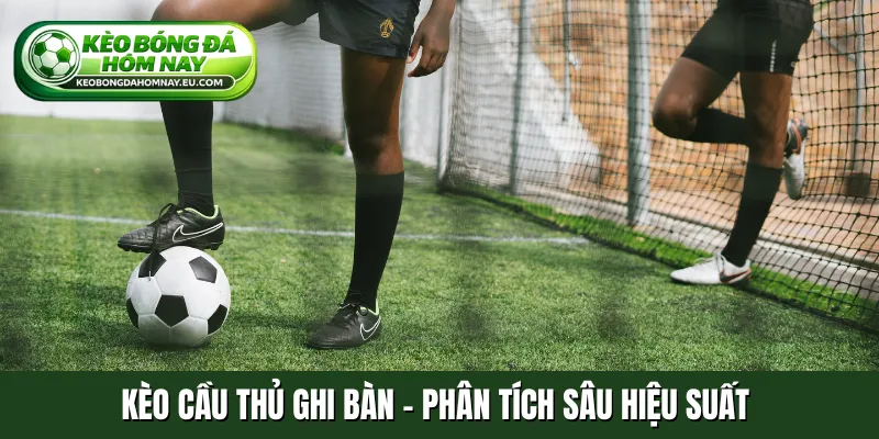 kèo cầu thủ ghi bàn là gì - Image 5